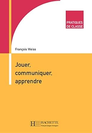 JOUER, COMMUNIQUER, APPRENDRE, PRATIQUES DE CLASSE  [Livres]