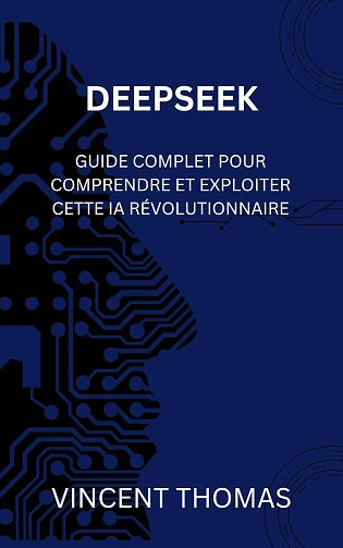 DEEPSEEK.Guide Complet pour Comprendre et Exploiter cette IA Révolutionnaire [Livres]