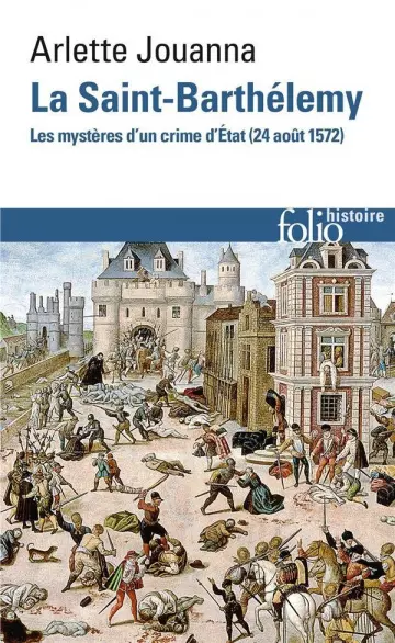 La Saint-Barthélemy ; les mystères d'un crime d'Etat (24 août 1572)  [Livres]