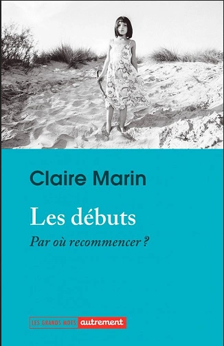 LES DÉBUTS • PAR OÙ RECOMMENCER • CLAIRE MARIN  [Livres]