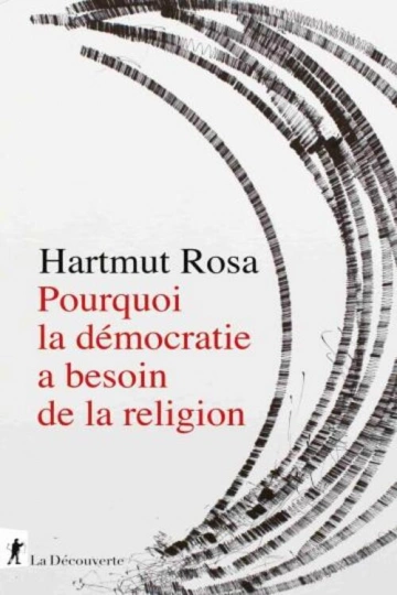 POURQUOI LA DÉMOCRATIE A BESOIN DE LA RELIGION.HARTMUT ROSA  [Livres]