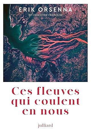 Ces fleuves qui coulent en nous Erik Orsenna [Livres]