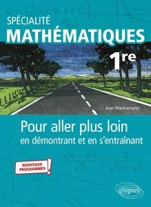 Spécialité Mathématiques 1re - Pour aller plus loin en démontrant et en s'entraînant  [Livres]