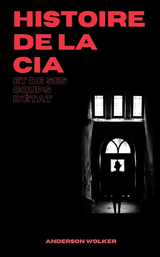 Histoire de la CIA et de ses coups d'État Anderson Wolker  [Livres]