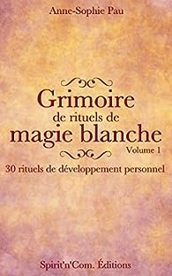 GRIMOIRE DE RITUELS DE MAGIE BLANCHE- VOLUME 1,ANNE-SOPHIE PAU  [Livres]