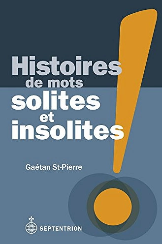 HISTOIRE DES MOTS SOLITES ET INSOLITES • GAÉTAN ST-PIERRE  [Livres]