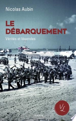 Le Débarquement, vérités et légendes - Nicolas Aubin [Livres]