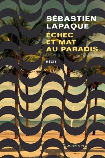 Échec et mat au paradis - Sébastien Lapaque  [Livres]