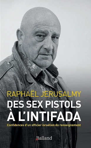 DES SEX PISTOLS À L'INTIFADA • CONFIDENCES D’UN OFFICIER ISRAÉLIEN DU RENSEIGNEMENT • RAPHAËL JÉRUSALMY [Livres]