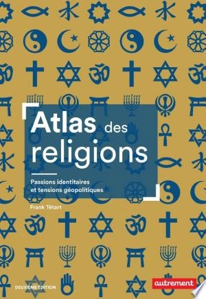 Atlas des religions. Passions identitaires et tensions géopolitiques [Livres]