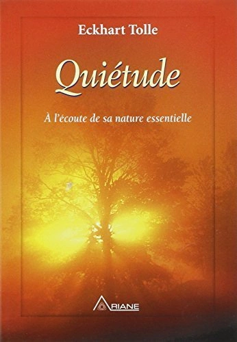 QUIÉTUDE A L'ÉCOUTE DE SA NATURE ESSENTIELLE - ECKHART TOLLE  [Livres]