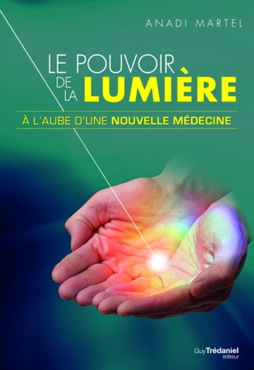 LE POUVOIR DE LA LUMIÈRE : À L'AUBE D'UNE NOUVELLE MÉDECINE - ANADI MARTEL [Livres]