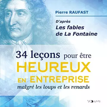 PIERRE RAUFAST - 34 LEÇONS POUR ÊTRE HEUREUX EN ENTREPRISE MALGRÉ LES LOUPS ET LES RENARDS [AudioBooks]