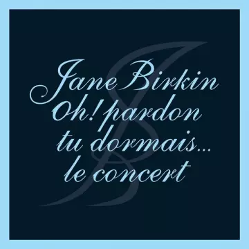 JANE BIRKIN - Oh ! Pardon tu dormais... Le concert (Live)  [Albums]